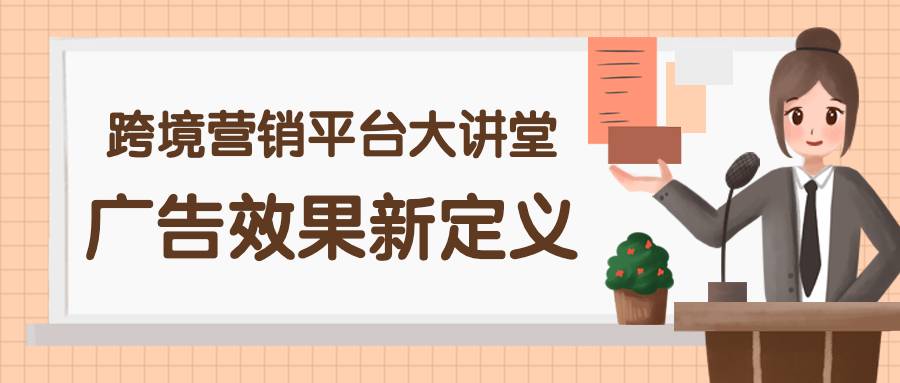 跨境營銷平臺(tái)大講堂：廣告效果新定義
