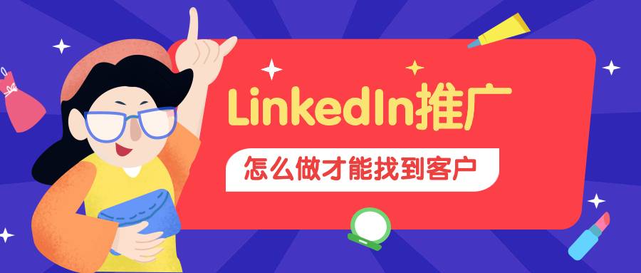 LinkedIn推廣怎么做才能找到更多有效客戶？
